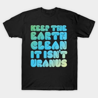 KEEP THE EARTH CLEAN - IT ISN'T URANUS #2 T-Shirt